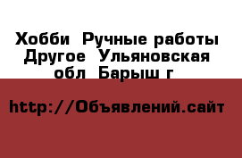 Хобби. Ручные работы Другое. Ульяновская обл.,Барыш г.